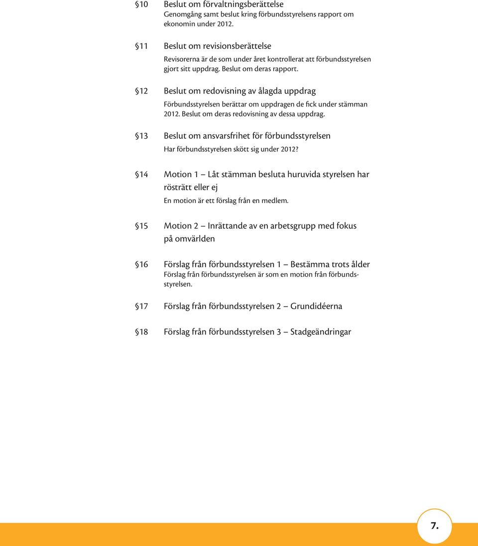 12 Beslut om redovisning av ålagda uppdrag Förbundsstyrelsen berättar om uppdragen de fick under stämman 2012. Beslut om deras redovisning av dessa uppdrag.