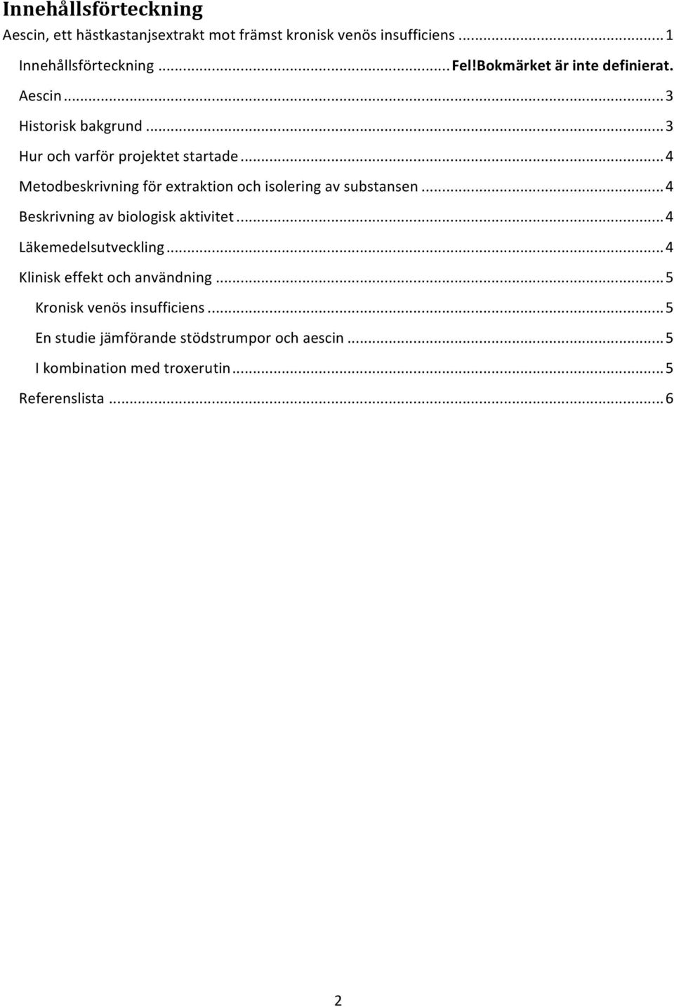 ..4 Metodbeskrivning för extraktion och isolering av substansen...4 Beskrivning av biologisk aktivitet...4 Läkemedelsutveckling.