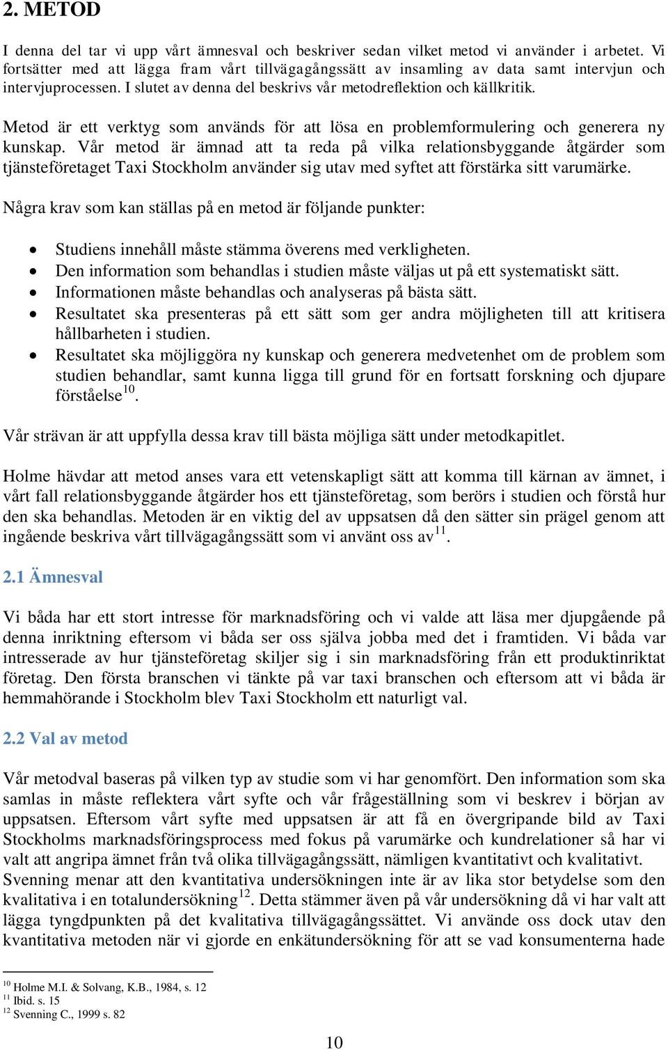 Metod är ett verktyg som används för att lösa en problemformulering och generera ny kunskap.