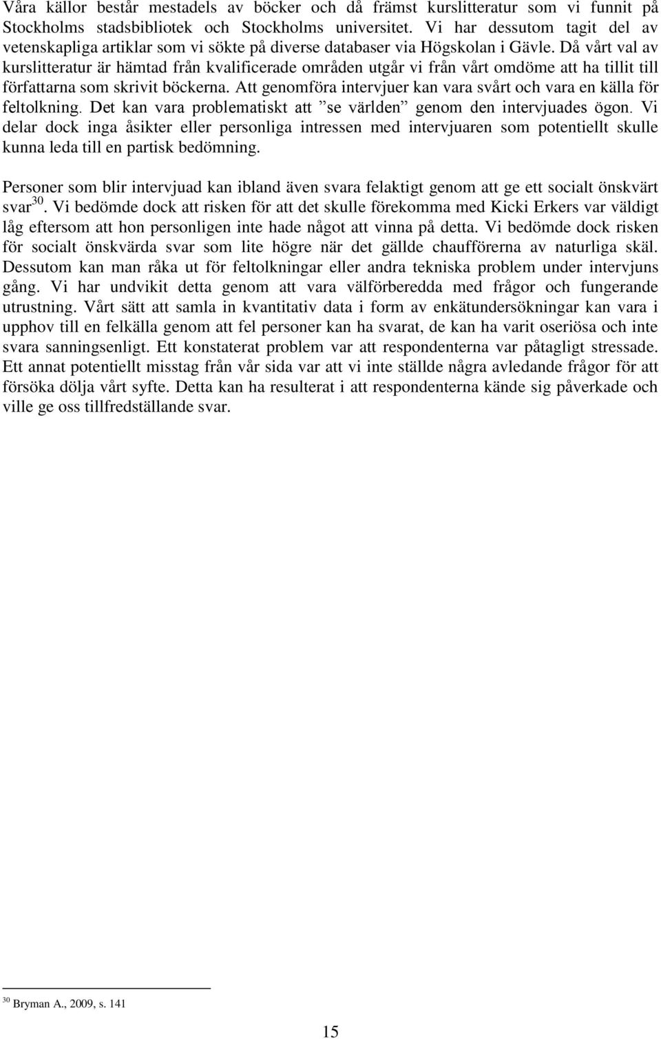 Då vårt val av kurslitteratur är hämtad från kvalificerade områden utgår vi från vårt omdöme att ha tillit till författarna som skrivit böckerna.