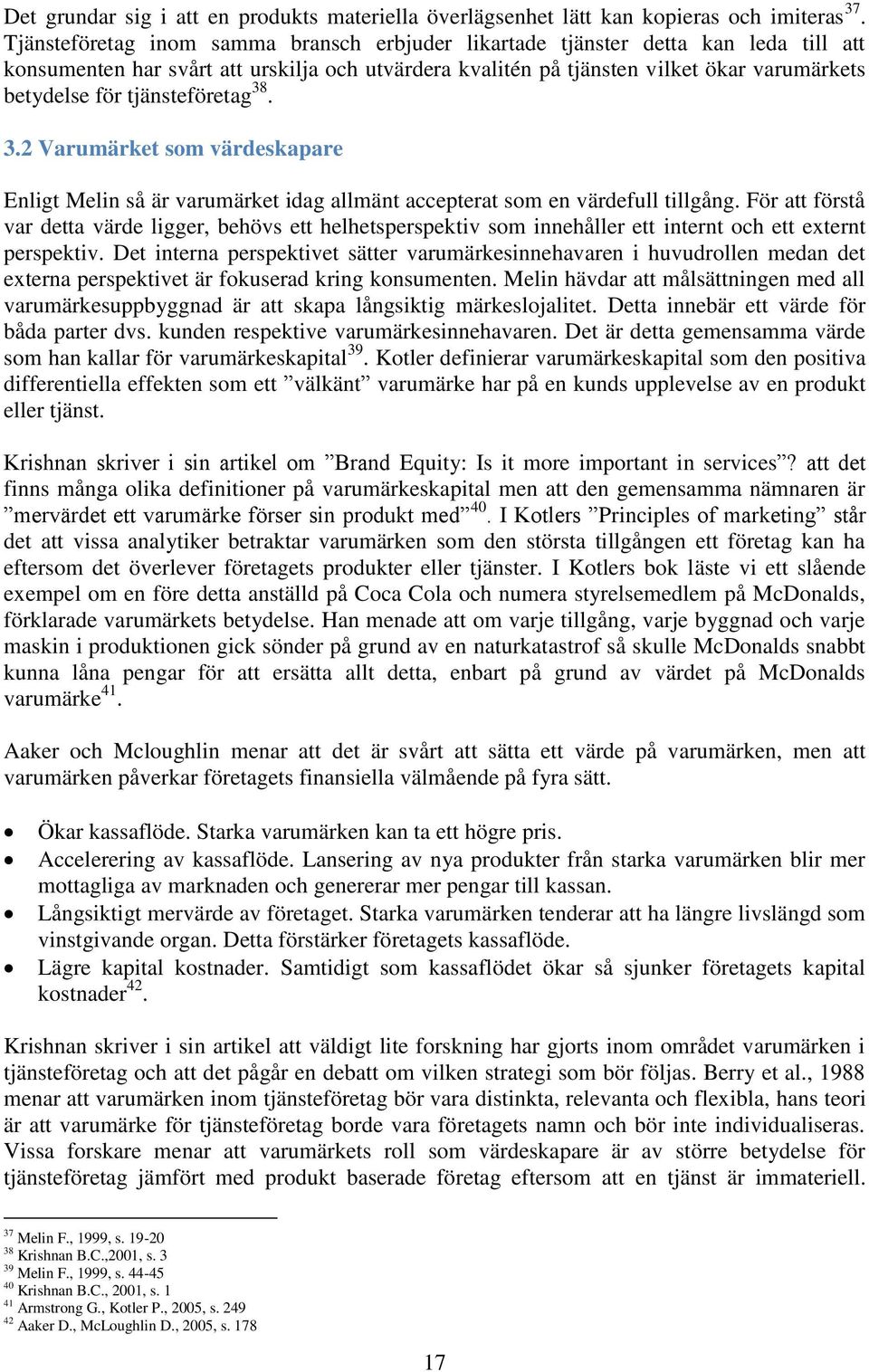 tjänsteföretag 38. 3.2 Varumärket som värdeskapare Enligt Melin så är varumärket idag allmänt accepterat som en värdefull tillgång.
