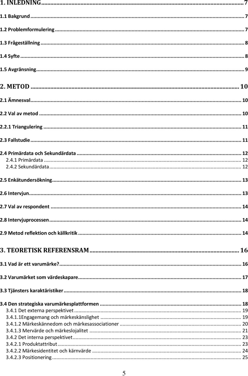 8 Intervjuprocessen... 14 2.9 Metod reflektion och källkritik... 14 3. TEORETISK REFERENSRAM... 16 3.1 Vad är ett varumärke?... 16 3.2 Varumärket som värdeskapare... 17 3.3 Tjänsters karaktäristiker.