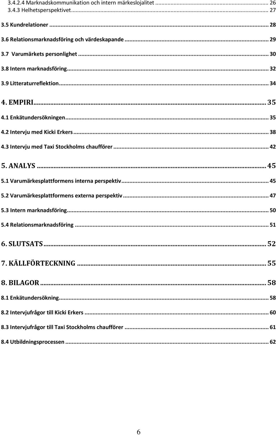 3 Intervju med Taxi Stockholms chaufförer... 42 5. ANALYS... 45 5.1 Varumärkesplattformens interna perspektiv... 45 5.2 Varumärkesplattformens externa perspektiv... 47 5.3 Intern marknadsföring... 50 5.