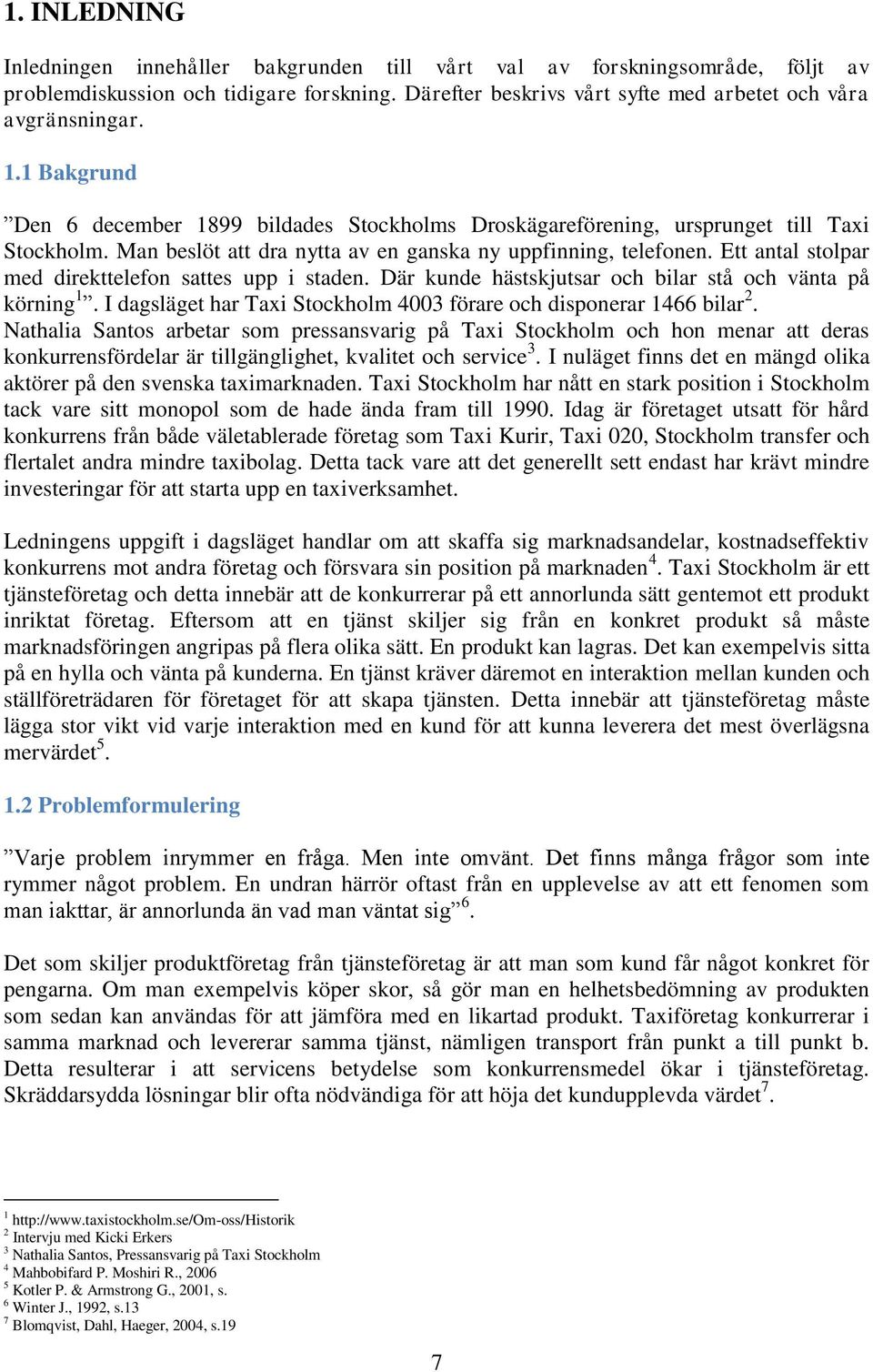 Ett antal stolpar med direkttelefon sattes upp i staden. Där kunde hästskjutsar och bilar stå och vänta på körning 1. I dagsläget har Taxi Stockholm 4003 förare och disponerar 1466 bilar 2.