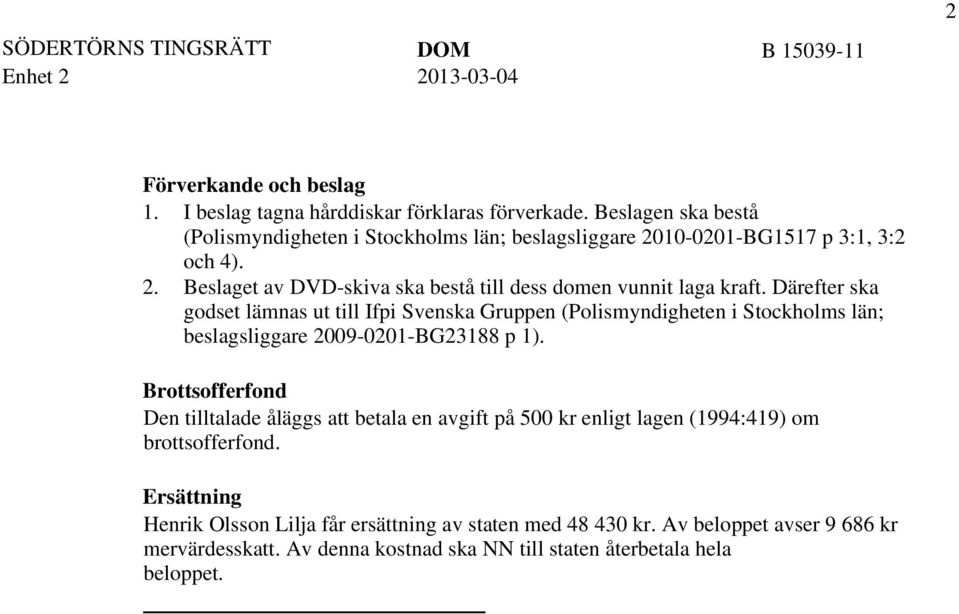 Därefter ska godset lämnas ut till Ifpi Svenska Gruppen (Polismyndigheten i Stockholms län; beslagsliggare 2009-0201-BG23188 p 1).