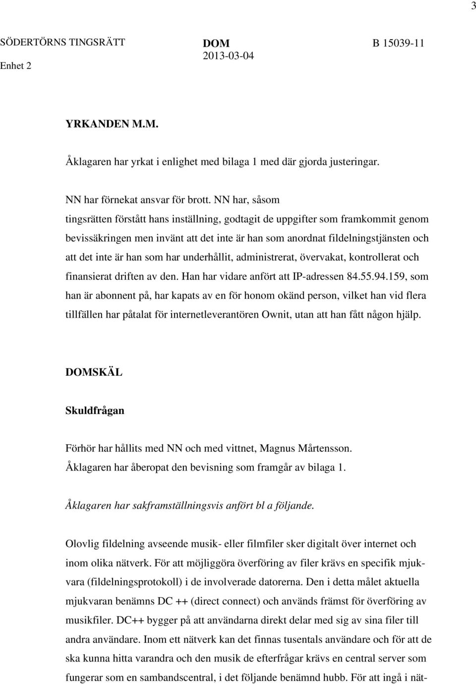 som har underhållit, administrerat, övervakat, kontrollerat och finansierat driften av den. Han har vidare anfört att IP-adressen 84.55.94.