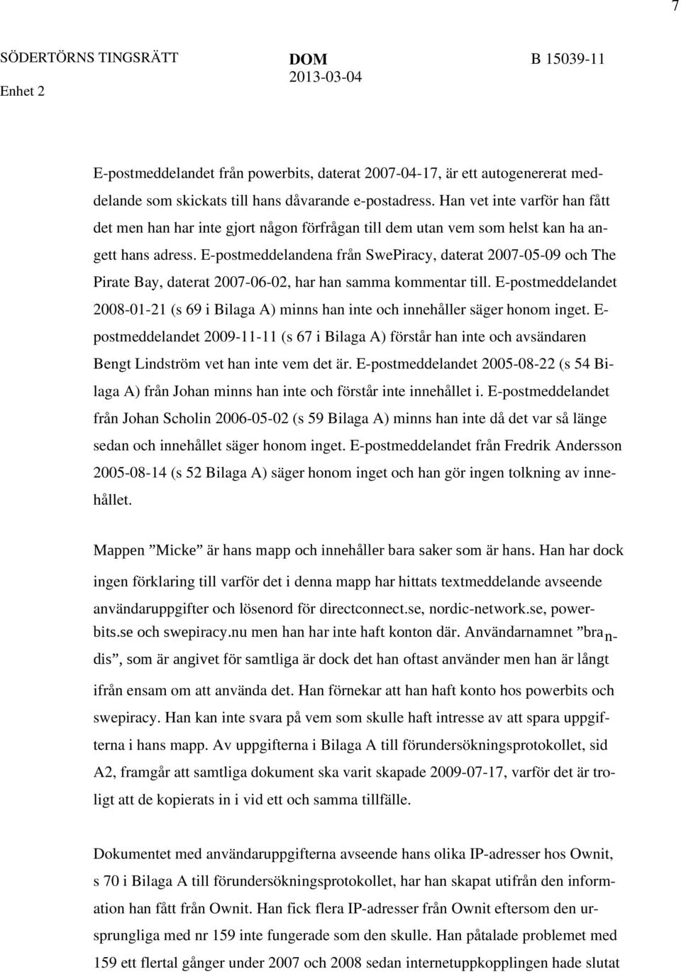 E-postmeddelandena från SwePiracy, daterat 2007-05-09 och The Pirate Bay, daterat 2007-06-02, har han samma kommentar till.