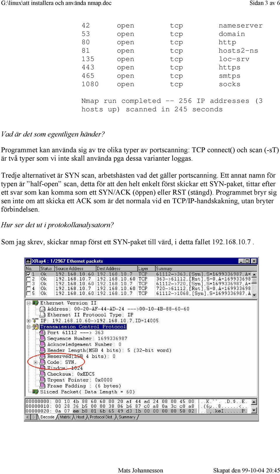 Tredje alternativet är SYN scan, arbetshästen vad det gäller portscanning.