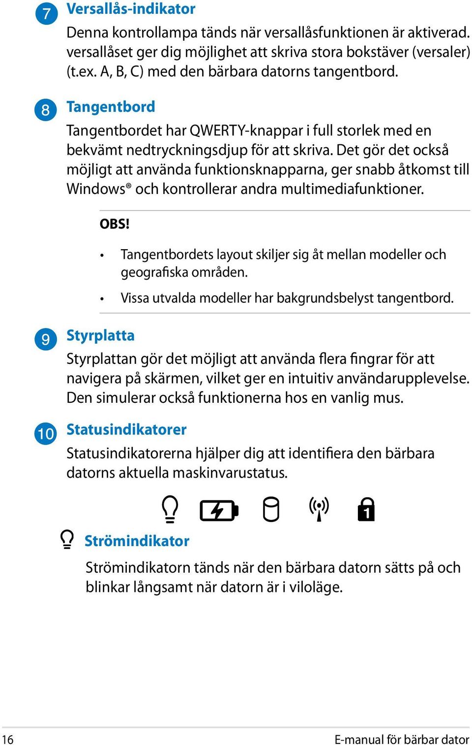 Det gör det också möjligt att använda funktionsknapparna, ger snabb åtkomst till Windows och kontrollerar andra multimediafunktioner. OBS!