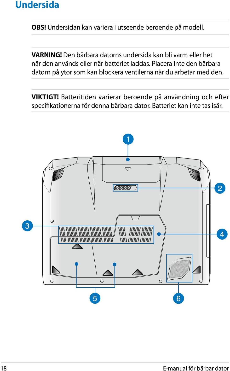 Placera inte den bärbara datorn på ytor som kan blockera ventilerna när du arbetar med den. VIKTIGT!