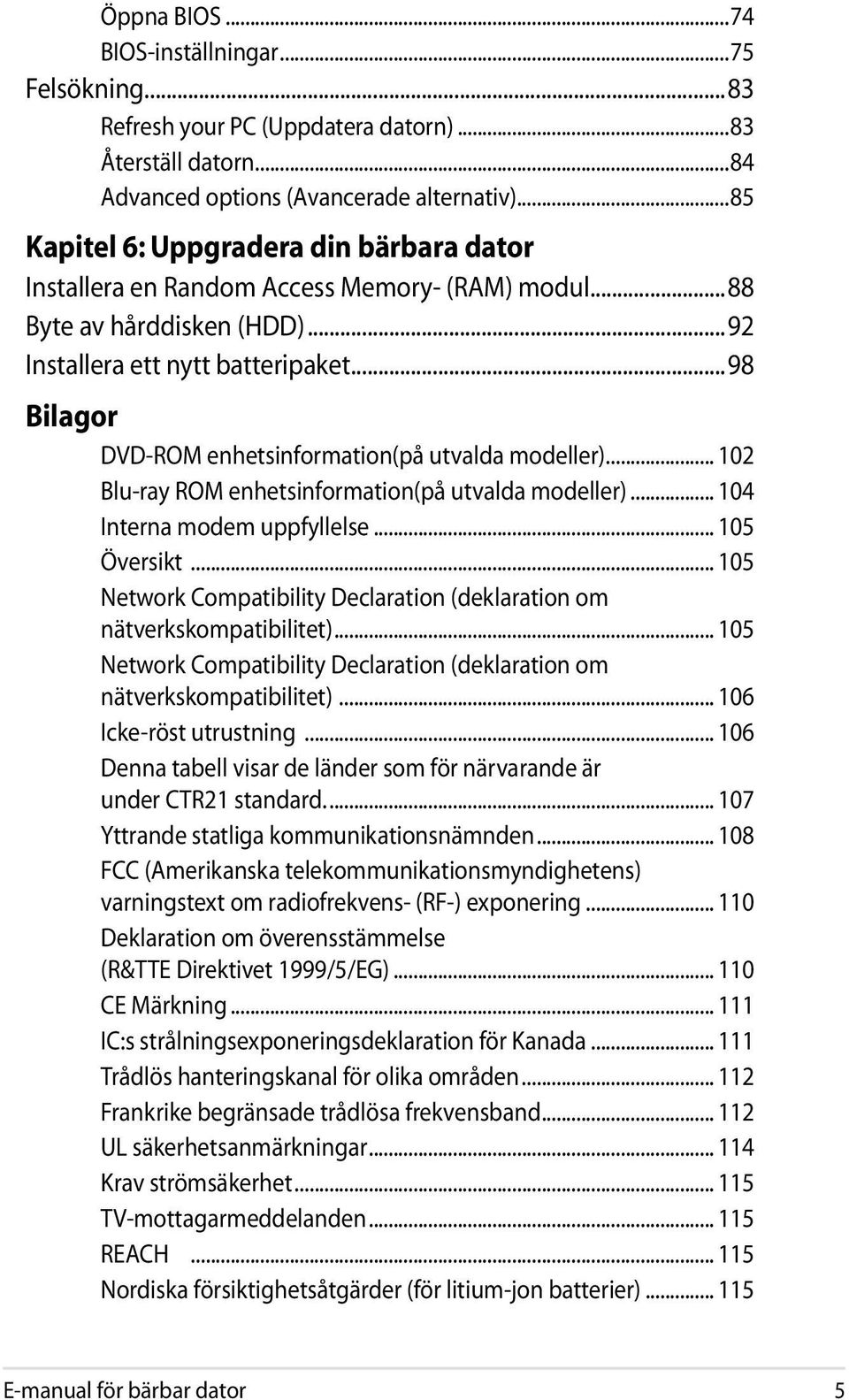 ..98 Bilagor DVD-ROM enhetsinformation(på utvalda modeller)... 102 Blu-ray ROM enhetsinformation(på utvalda modeller)... 104 Interna modem uppfyllelse... 105 Översikt.