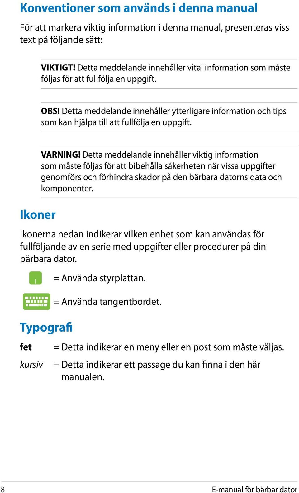 Detta meddelande innehåller ytterligare information och tips som kan hjälpa till att fullfölja en uppgift. Ikoner VARNING!