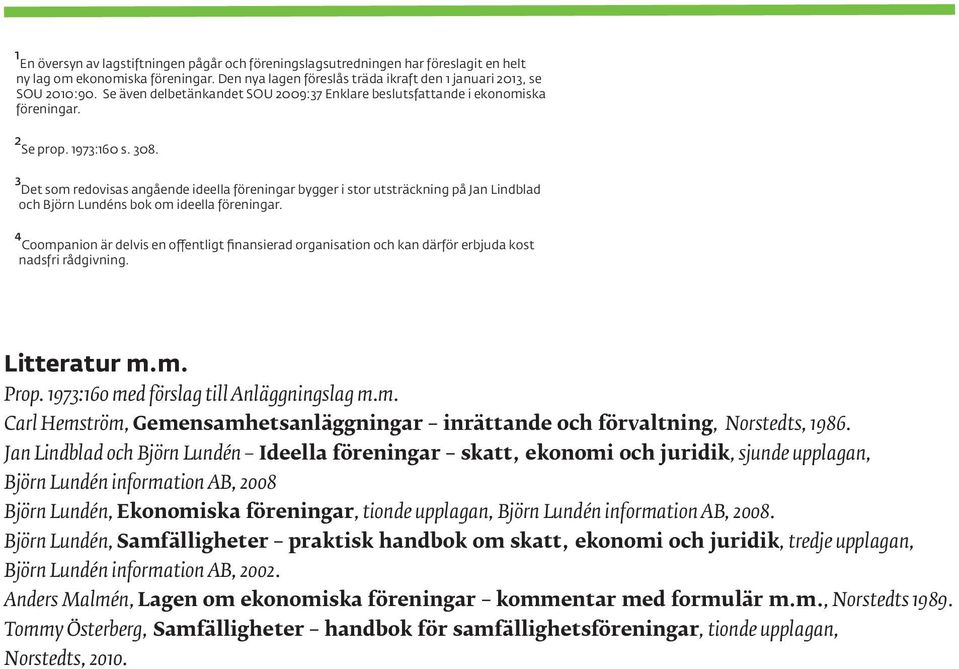 ³Det som redovisas angående ideella föreningar bygger i stor utsträckning på Jan Lindblad och Björn Lundéns bok om ideella föreningar.
