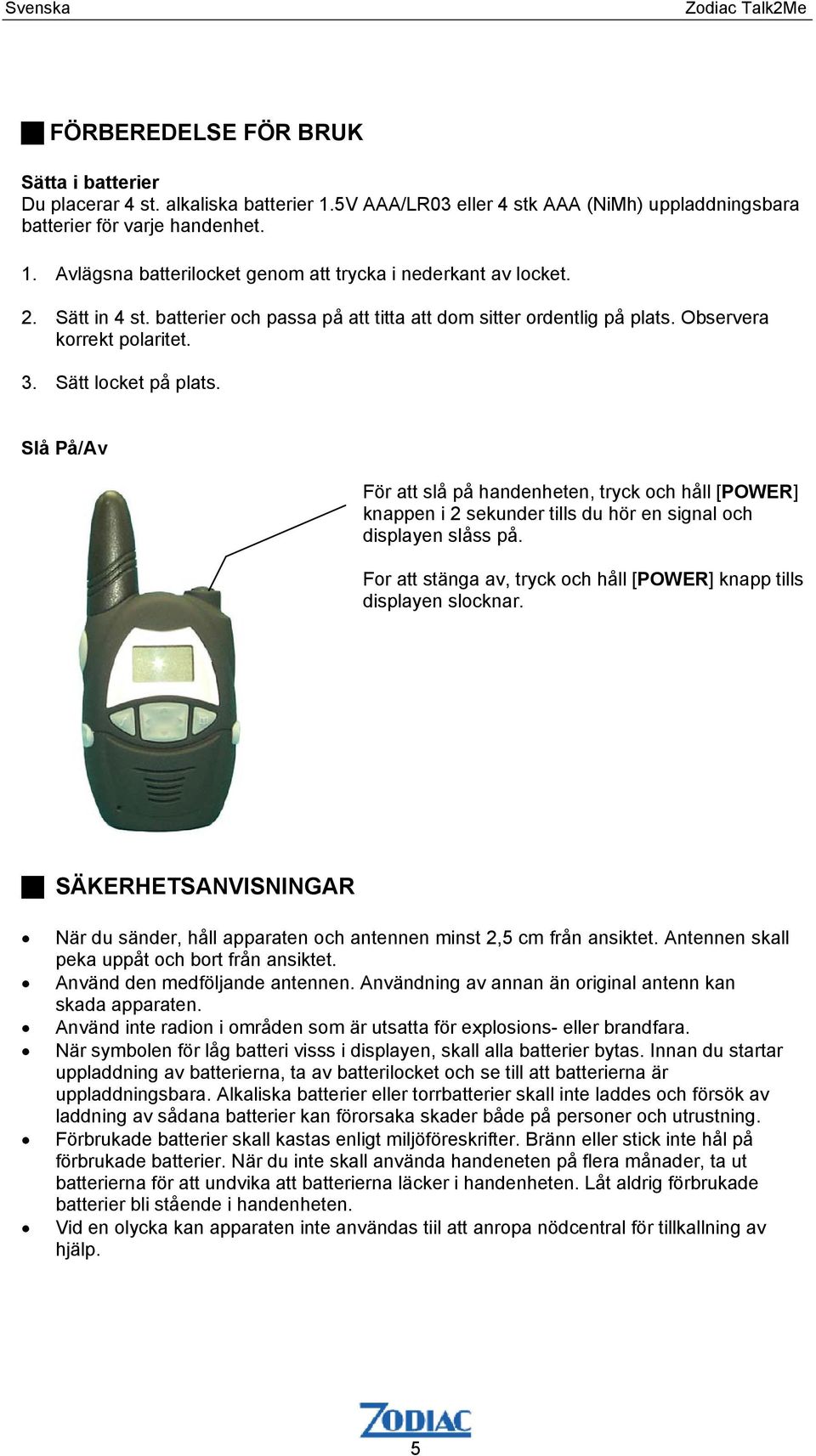 Slå På/Av För att slå på handenheten, tryck och håll [POWER] knappen i 2 sekunder tills du hör en signal och displayen slåss på.