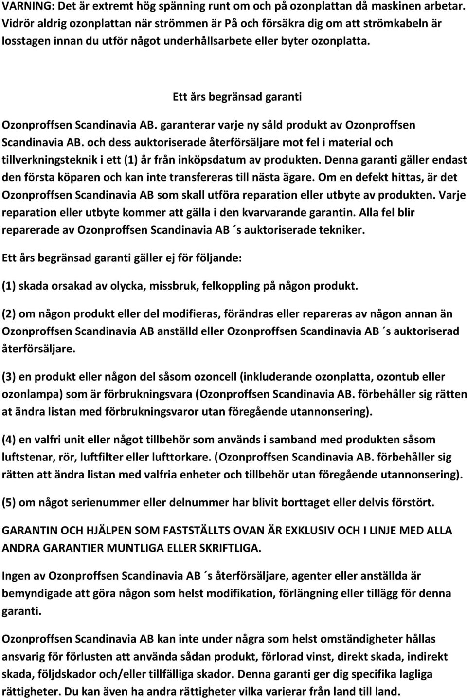 Ett års begränsad garanti Ozonproffsen Scandinavia AB. garanterar varje ny såld produkt av Ozonproffsen Scandinavia AB.