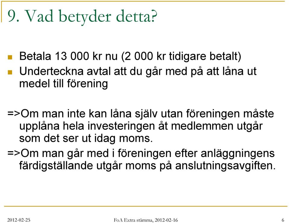 till förening =>Om man inte kan låna själv utan föreningen måste upplåna hela investeringen åt