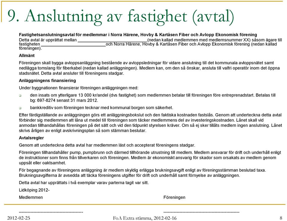 Allmänt Föreningen skall bygga avloppsanläggning bestående av avloppsledningar för vidare anslutning till det kommunala avloppsnätet samt nedlägga tomslang för fiberkabel (nedan kallad anläggningen).