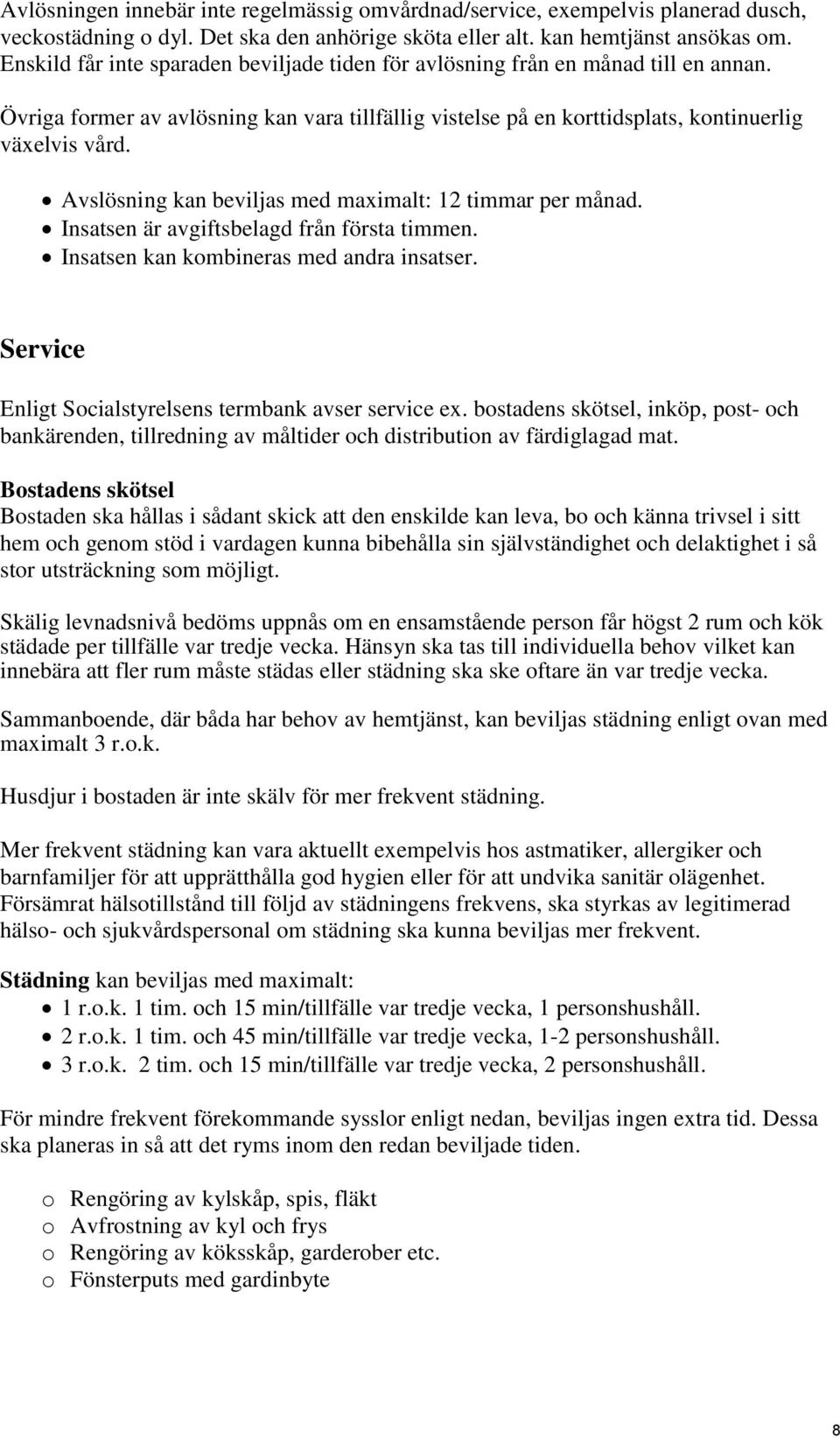 Avslösning kan beviljas med maximalt: 12 timmar per månad. Insatsen är avgiftsbelagd från första timmen. Insatsen kan kombineras med andra insatser.