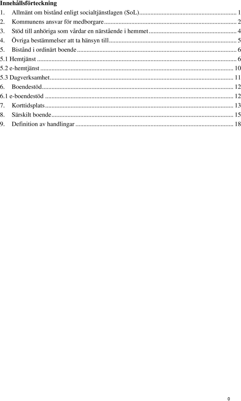 Övriga bestämmelser att ta hänsyn till... 5 5. Bistånd i ordinärt boende... 6 5.1 Hemtjänst... 6 5.2 e-hemtjänst.