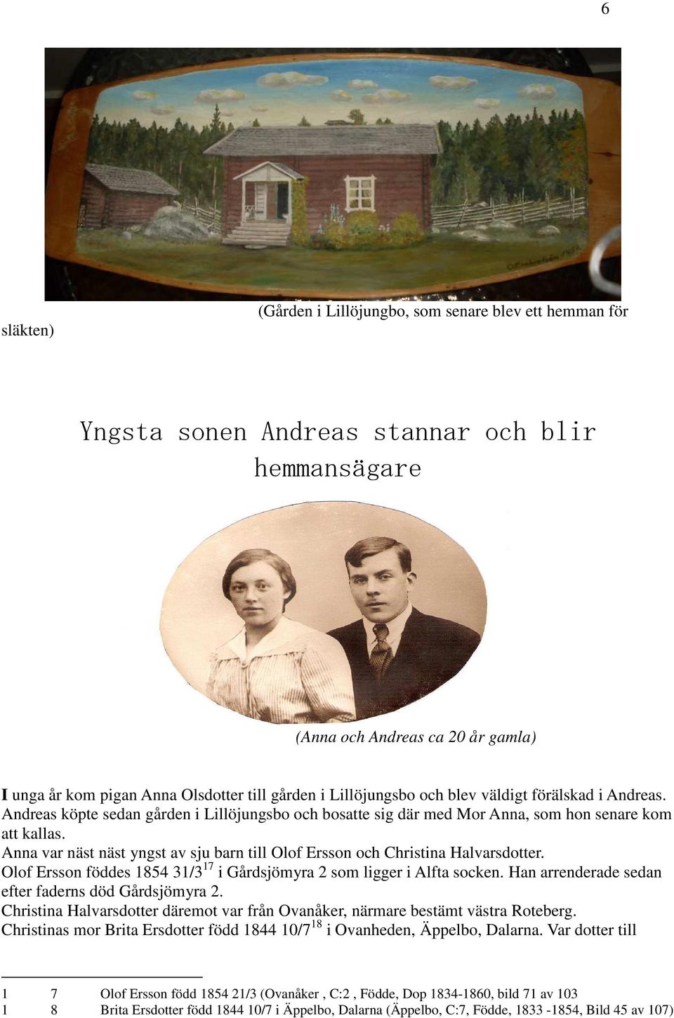 Anna var näst näst yngst av sju barn till Olof Ersson och Christina Halvarsdotter. Olof Ersson föddes 1854 31/3 17 i Gårdsjömyra 2 som ligger i Alfta socken.