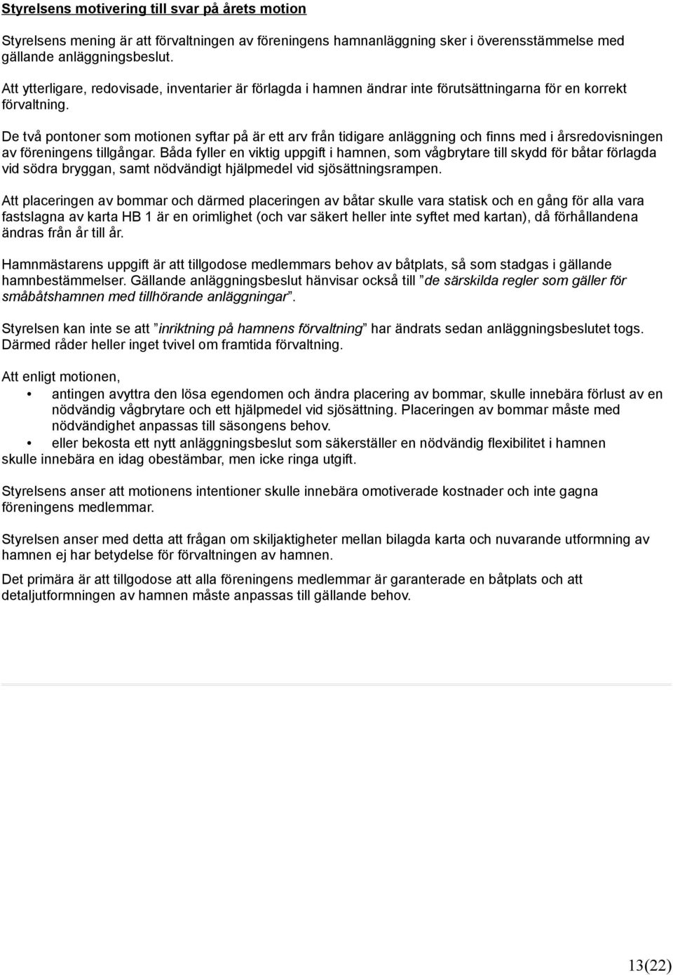 De två pontoner som motionen syftar på är ett arv från tidigare anläggning och finns med i årsredovisningen av föreningens tillgångar.