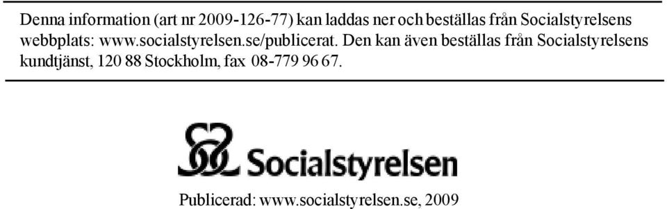 Den kan även beställas från Socialstyrelsens kundtjänst, 120 88