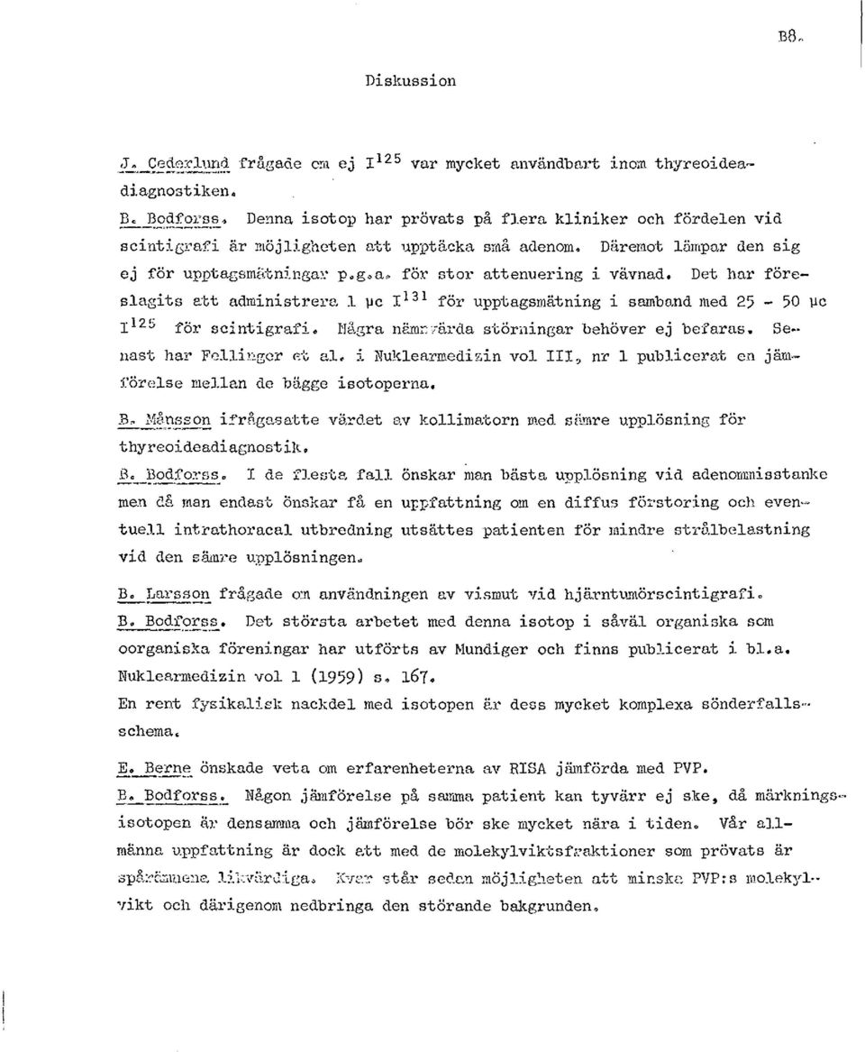 . Däremot lfunpur den sig ej för upptagsmåtn;.nga 1 : p.g.a. för stor attenuering i vävnad. Det har föreslagits al:;t administre1 e. l µc Il 3 l för upptagsmätning i samband med 25-50 µc 1 125..:-.