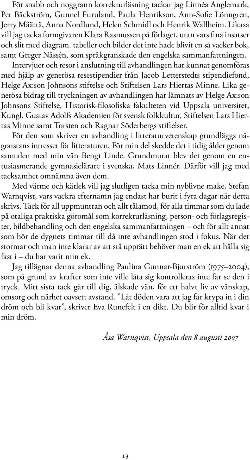 tabeller och bilder det inte hade blivit en så vacker bok, samt Greger Nässén, som språkgranskade den engelska sammanfattningen.