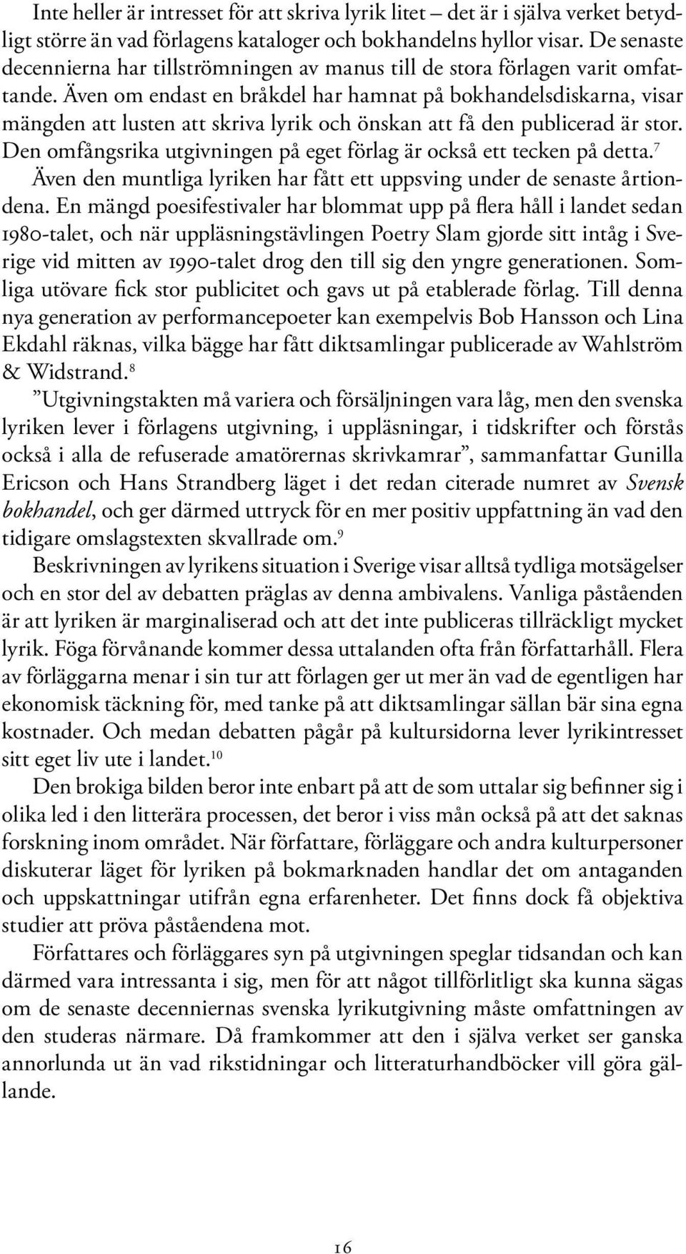 Även om endast en bråkdel har hamnat på bokhandelsdiskarna, visar mängden att lusten att skriva lyrik och önskan att få den publicerad är stor.