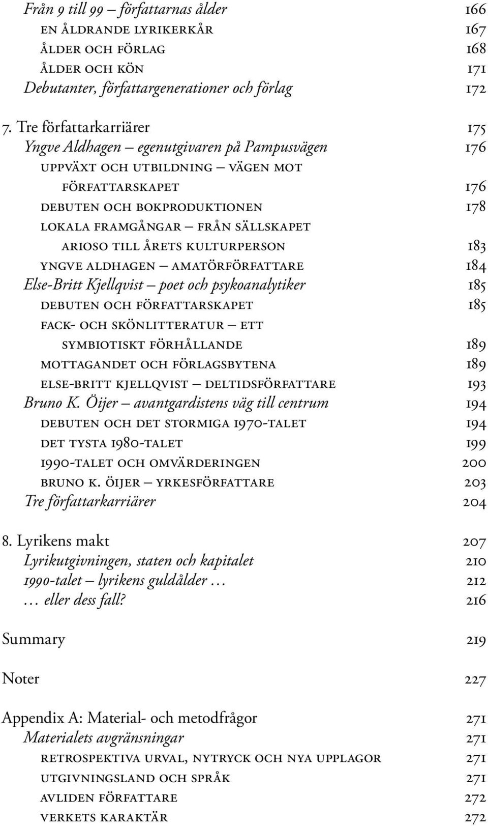 arioso till årets kulturperson 183 yngve aldhagen amatörförfattare 184 Else-Britt Kjellqvist poet och psykoanalytiker 185 debuten och författarskapet 185 fack- och skönlitteratur ett symbiotiskt