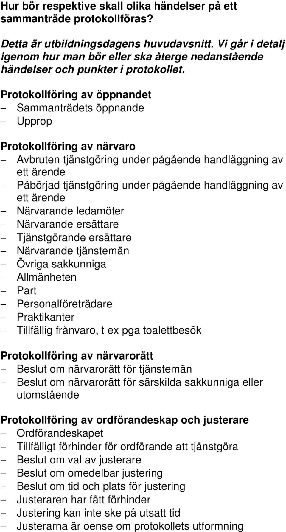 Protokollföring av öppnandet Sammanträdets öppnande Upprop Protokollföring av närvaro Avbruten tjänstgöring under pågående handläggning av ett ärende Påbörjad tjänstgöring under pågående handläggning