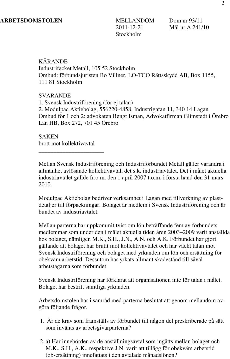 Modulpac Aktiebolag, 556220-4858, Industrigatan 11, 340 14 Lagan Ombud för 1 och 2: advokaten Bengt Isman, Advokatfirman Glimstedt i Örebro Län HB, Box 272, 701 45 Örebro SAKEN brott mot