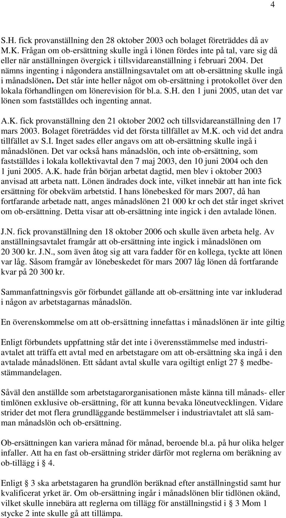 Det nämns ingenting i någondera anställningsavtalet om att ob-ersättning skulle ingå i månadslönen.