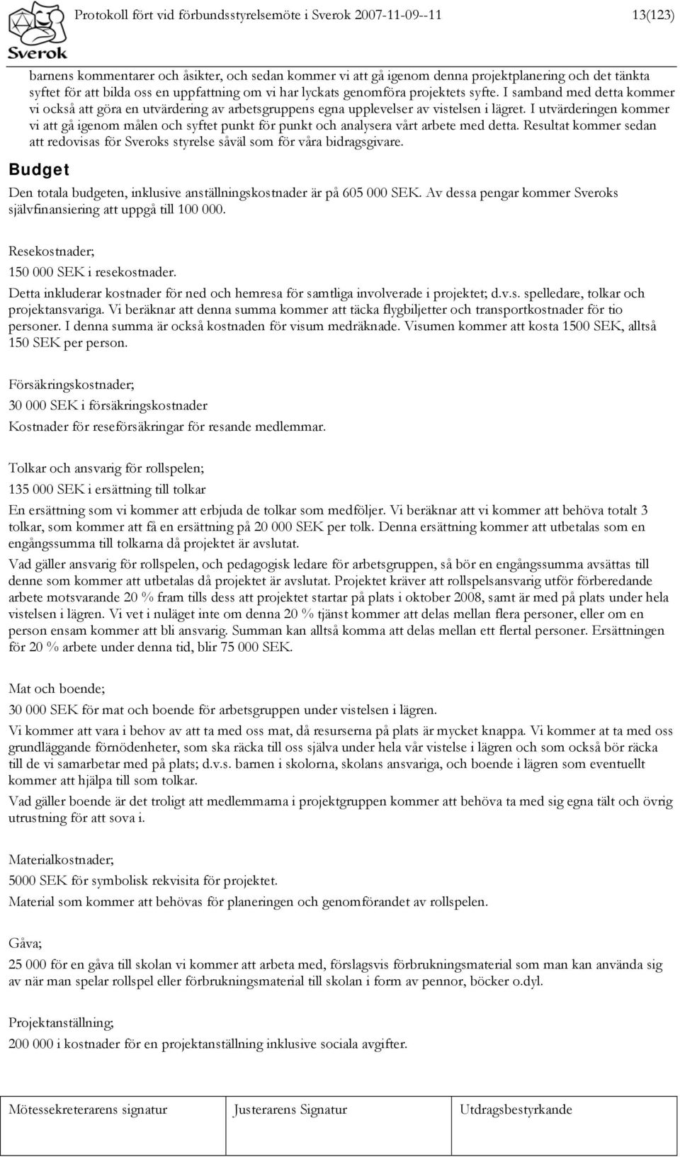 I utvärderingen kommer vi att gå igenom målen och syftet punkt för punkt och analysera vårt arbete med detta. Resultat kommer sedan att redovisas för Sveroks styrelse såväl som för våra bidragsgivare.