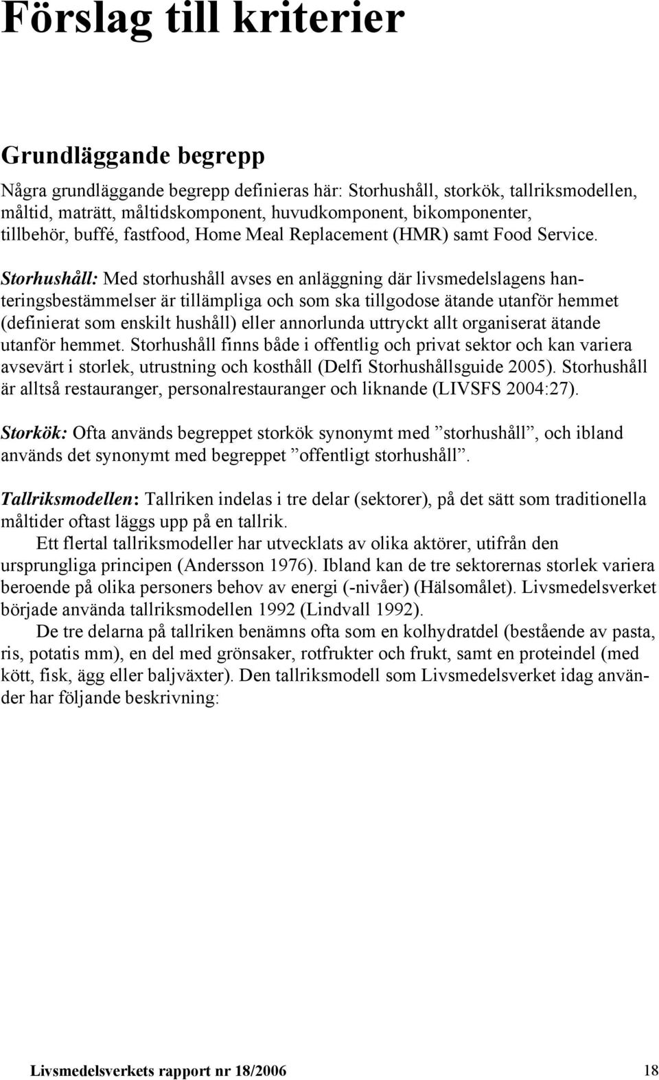 Storhushåll: Med storhushåll avses en anläggning där livsmedelslagens hanteringsbestämmelser är tillämpliga och som ska tillgodose ätande utanför hemmet (definierat som enskilt hushåll) eller