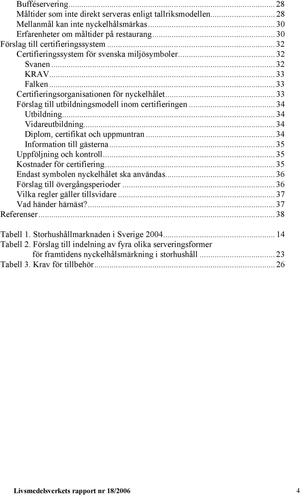 .. 33 Förslag till utbildningsmodell inom certifieringen... 34 Utbildning... 34 Vidareutbildning... 34 Diplom, certifikat och uppmuntran... 34 Information till gästerna... 35 Uppföljning och kontroll.