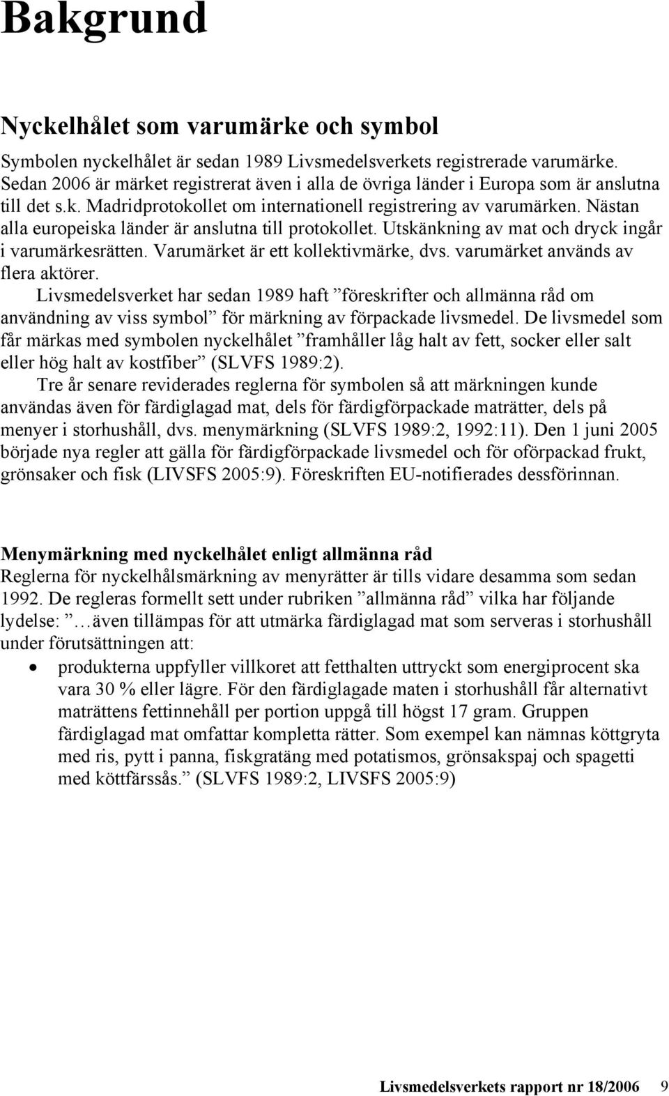 Nästan alla europeiska länder är anslutna till protokollet. Utskänkning av mat och dryck ingår i varumärkesrätten. Varumärket är ett kollektivmärke, dvs. varumärket används av flera aktörer.