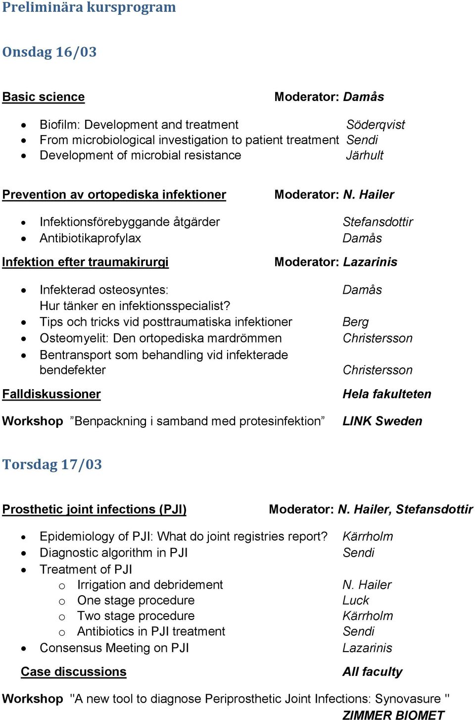 Hailer Infektionsförebyggande åtgärder Stefansdottir Antibiotikaprofylax Damås Infektion efter traumakirurgi Infekterad osteosyntes: Damås Hur tänker en infektionsspecialist?