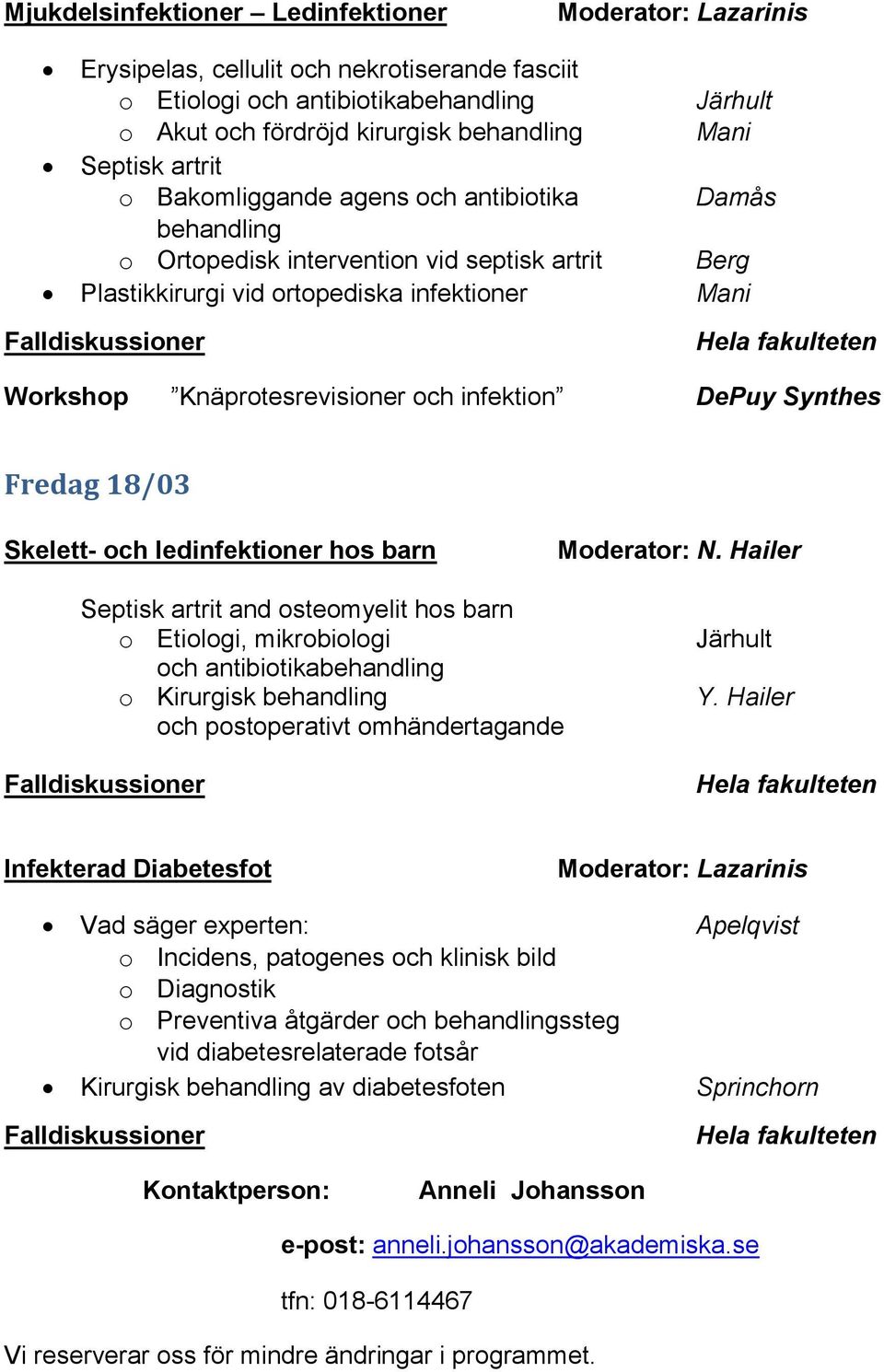 Synthes Fredag 18/03 Skelett- och ledinfektioner hos barn Moderator: N.