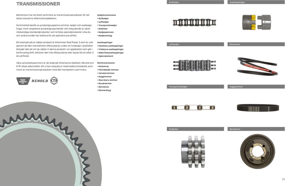 Inom respektive produktgrupp består vårt erbjudande av såväl Glidlister nödvändiga standardprodukter som kritiska specialprodukter vilka du Kedjespännare och andra kunder kan behöva för att optimera