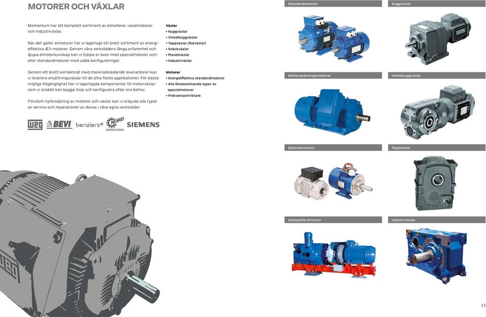 Genom våra verkstäders långa erfarenhet och Snäckväxlar djupa elmotorkunskap kan vi hjälpa er även med specialmotorer och/ Planetväxlar eller standardmotorer med udda konfigureringar.