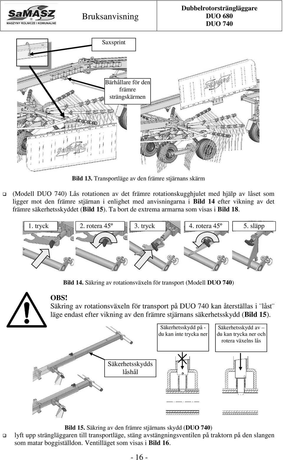 efter vikning av det främre säkerhetsskyddet (Bild 15). Ta bort de extrema armarna som visas i Bild 18. 1. tryck 2. rotera 45º 3. tryck 4. rotera 45º 5. släpp Bild 14.