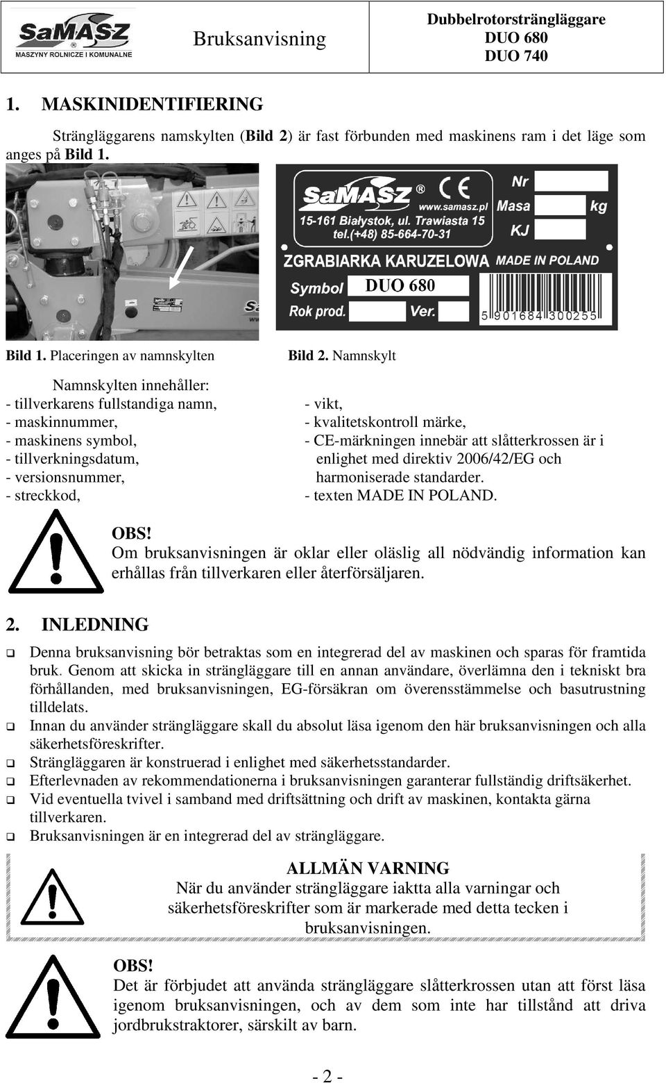 tillverkningsdatum, enlighet med direktiv 2006/42/EG och - versionsnummer, harmoniserade standarder. - streckkod, - texten MADE IN POLAND.