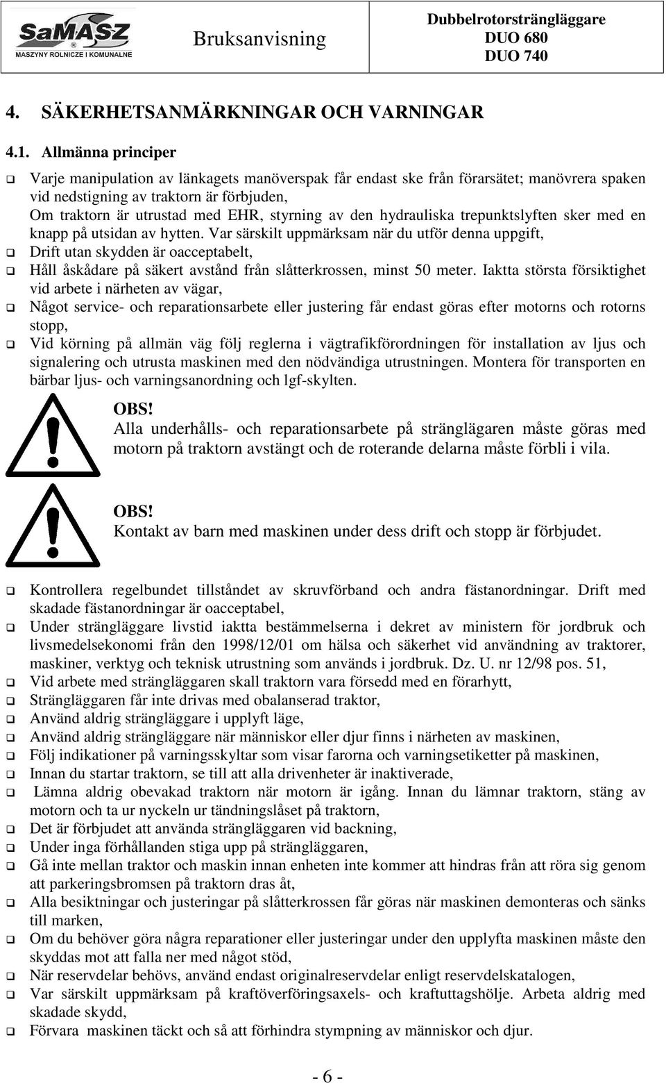 den hydrauliska trepunktslyften sker med en knapp på utsidan av hytten.