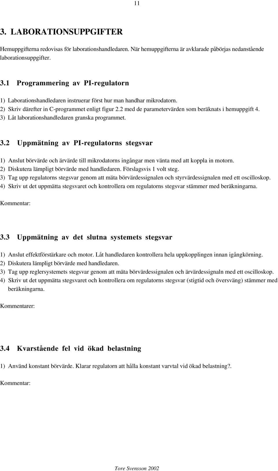 Låt laborationsandledaren granska programmet. 3.2 Uppmätning av PI-regulatorns stegsvar 1) Anslut börvärde oc ärvärde till mikrodatorns ingångar men vänta med att koppla in motorn.