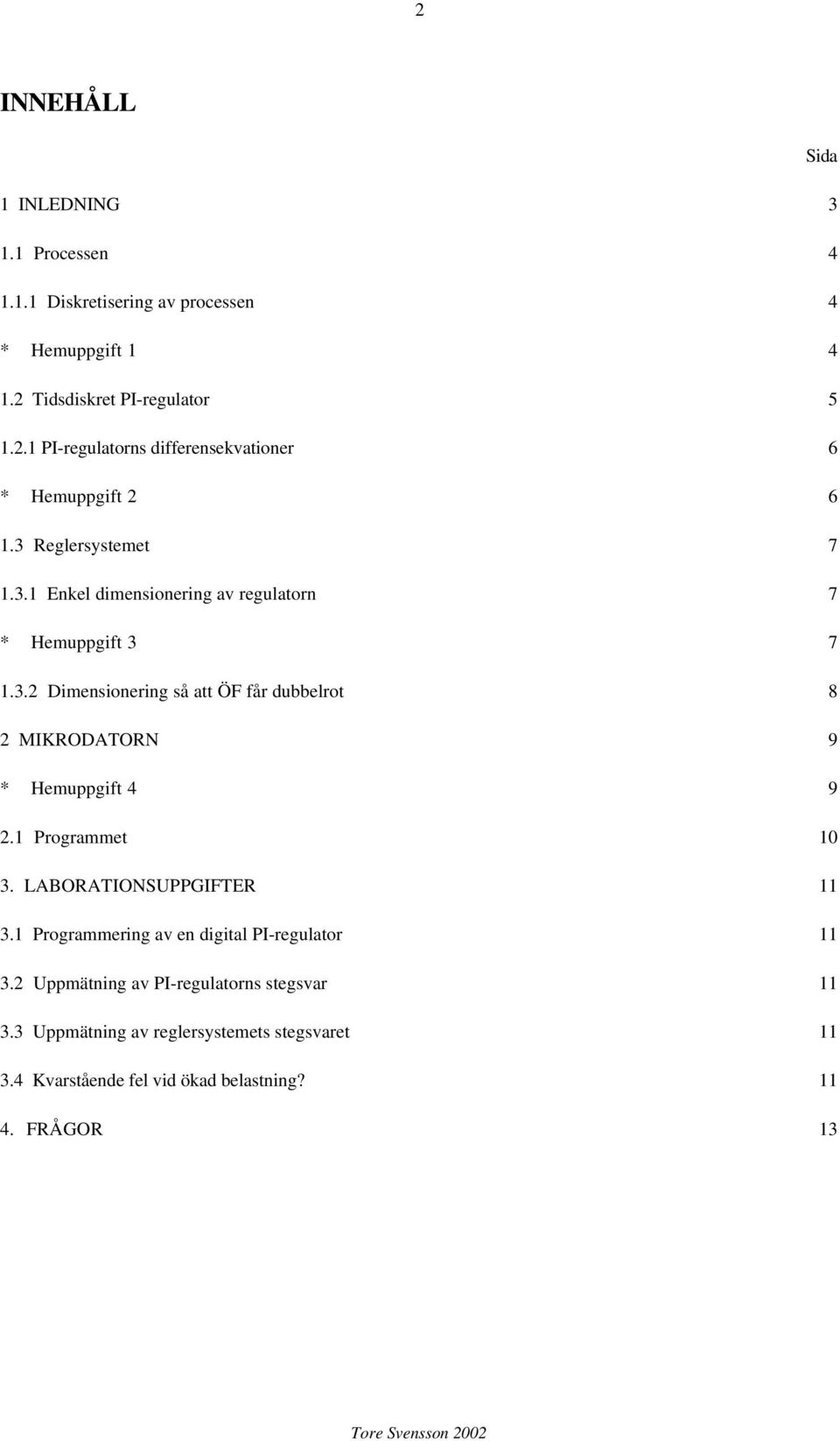 1 Programmet 10 3. LABORATIONSUPPGIFTER 11 3.1 Programmering av en digital PI-regulator 11 3.2 Uppmätning av PI-regulatorns stegsvar 11 3.