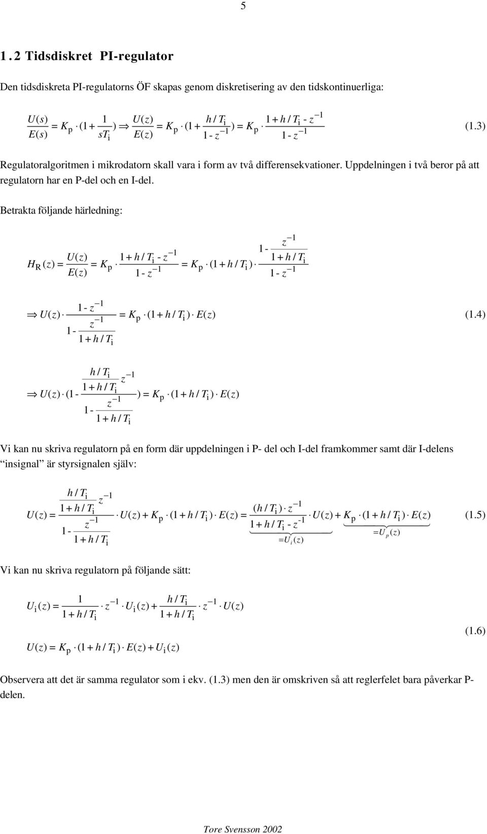 Betrakta följande ärledning: U () 1+ / T T HR = = K i - 1 + / () p = Kp ( 1+ / T i i) E () U () = Kp ( 1+ / ) E( ) 1 + / (1.