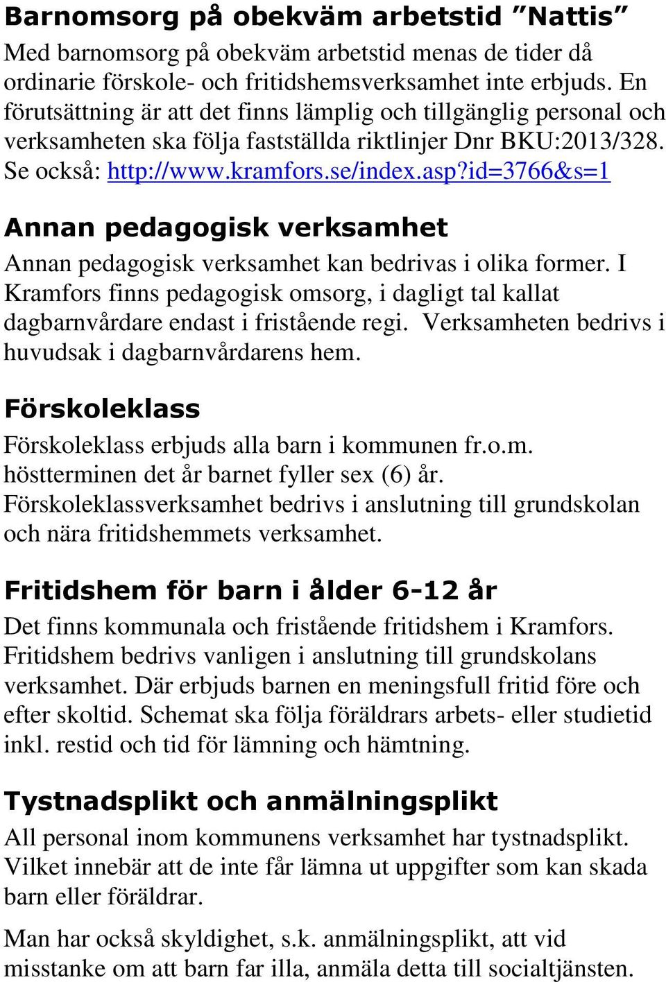 id=3766&s=1 Annan pedagogisk verksamhet Annan pedagogisk verksamhet kan bedrivas i olika former. I Kramfors finns pedagogisk omsorg, i dagligt tal kallat dagbarnvårdare endast i fristående regi.