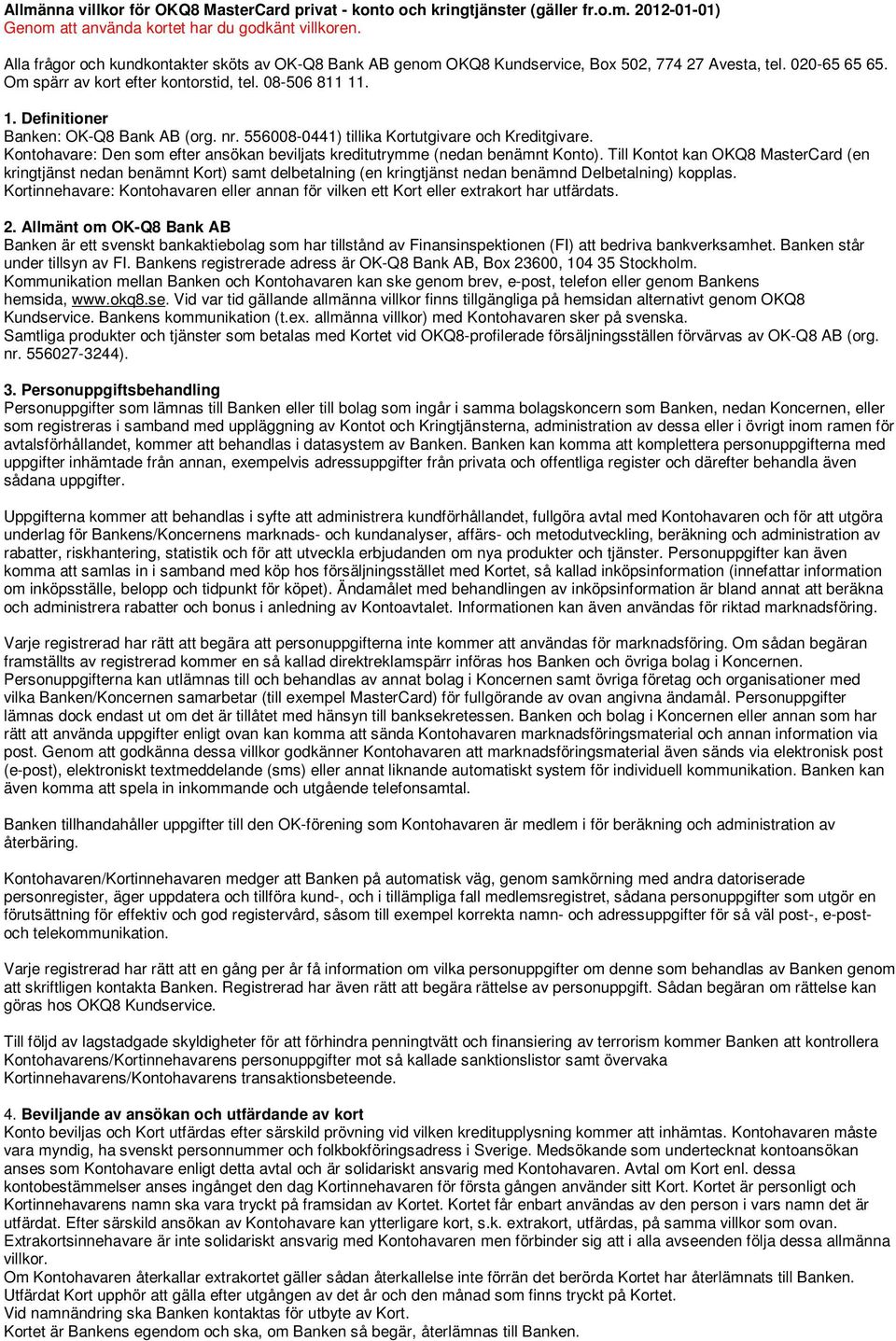 . 1. Definitioner Banken: OK-Q8 Bank AB (org. nr. 556008-0441) tillika Kortutgivare och Kreditgivare. Kontohavare: Den som efter ansökan beviljats kreditutrymme (nedan benämnt Konto).