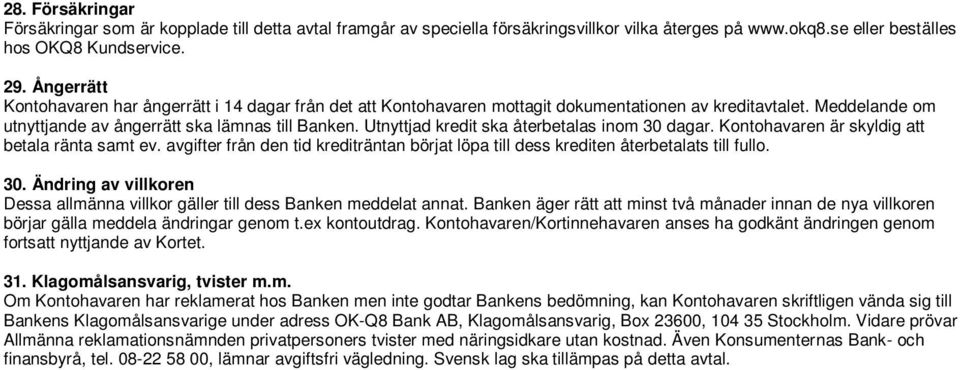 Utnyttjad kredit ska återbetalas inom 30 dagar. Kontohavaren är skyldig att betala ränta samt ev. avgifter från den tid krediträntan börjat löpa till dess krediten återbetalats till fullo. 30. Ändring av villkoren Dessa allmänna villkor gäller till dess Banken meddelat annat.